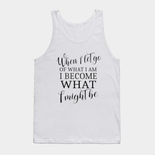 When I let go of what I am, I become what I might be, Lao Tzu quote Tank Top